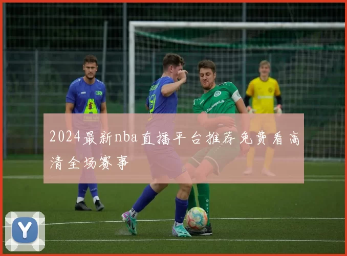 2024最新nba直播平台推荐免费看高清全场赛事