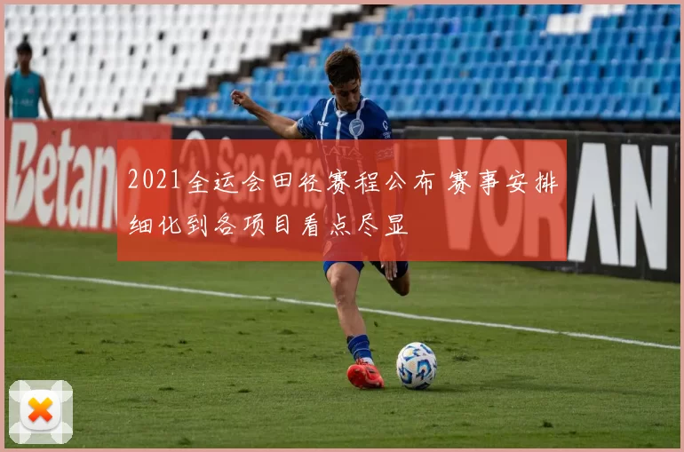2021全运会田径赛程公布 赛事安排细化到各项目看点尽显