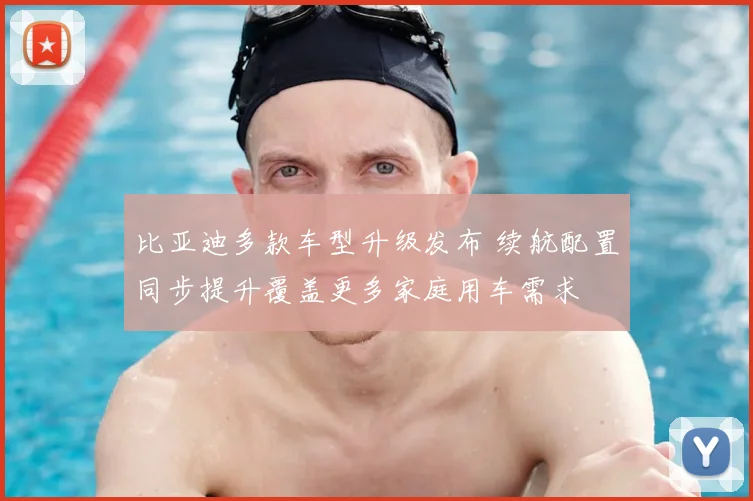 比亚迪多款车型升级发布 续航配置同步提升覆盖更多家庭用车需求