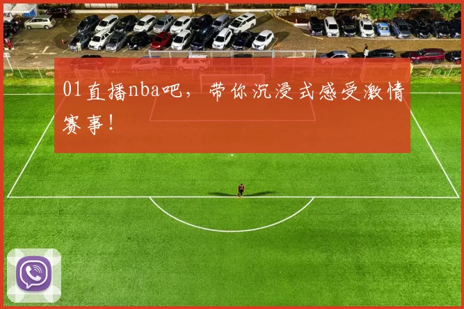 01直播nba吧，带你沉浸式感受激情赛事！