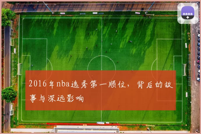 2016年nba选秀第一顺位，背后的故事与深远影响