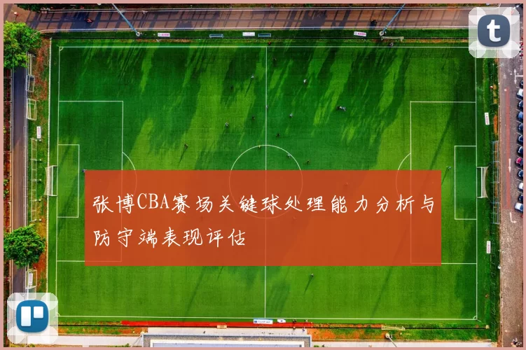 张博CBA赛场关键球处理能力分析与防守端表现评估