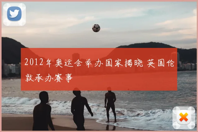 2012年奥运会举办国家揭晓 英国伦敦承办赛事
