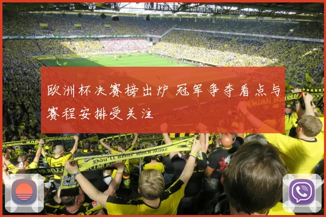 欧洲杯决赛榜出炉 冠军争夺看点与赛程安排受关注
